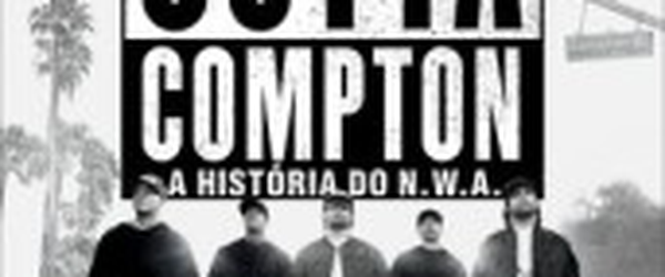 Crítica: Straight Outta Compton: A História do N.W.A. (“Straight Outta Compton”) | CineCríticas
