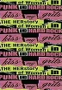 Kiss My Grits: The Herstory of Women in Punk and Hard Rock  (Kiss My Grits: The Herstory of Women in Punk and Hard Rock )