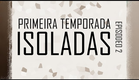 Isoladas - Temp.01 Ep2