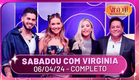 Sabadou com Virginia: Zé Felipe, Leonardo, Poliana e Nathalia Arcuri | Sabadou com Virginia 06/04/24