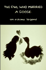 The Owl Who Married a Goose: An Eskimo Legend (The Owl Who Married a Goose: An Eskimo Legend)