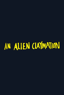 An Alien Claymation - Poster / Capa / Cartaz - Oficial 2