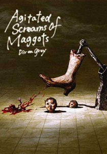 Dir en Grey: Agitated Screams of Maggots (Dir en Grey: Agitated Screams of Maggots)