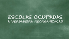 Escolas Ocupadas - A verdadeira reorganização (Documentário)