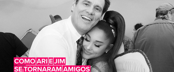 De onde surgiu a amizade de Ariana Grande e Jim Carrey?