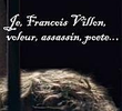 Eu, François Villon, Ladrão, Assassino, Poeta