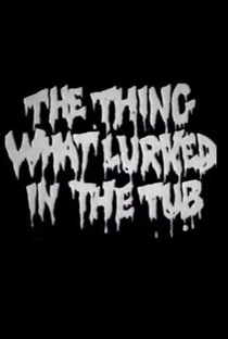 The Thing What Lurked in the Tub - Poster / Capa / Cartaz - Oficial 1