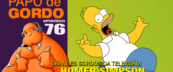 Podcast Papo de Gordo 76 - Homer Simpson