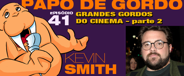 Podcast Papo de Gordo 41B - Grandes Gordos: Kevin Smith