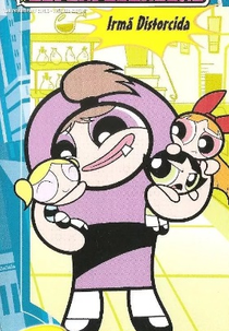 As Meninas SuperPoderosas - Irmã Distorcida (The Powerpuff Girls: Twisted Sister)
