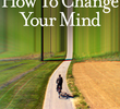 How to Change Your Mind