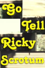 Go Tell Ricky Scrotum (Go Tell Ricky Scrotum)