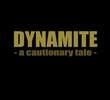 Dynamite: A Cautionary Tale