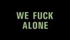 WE FUCK ALONE