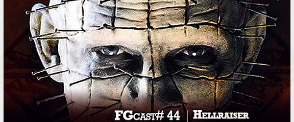 FGcast #44 - Hellraiser [Podcast]