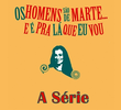 Os Homens São de Marte e É Para Lá Que Eu Vou... : A Série (1ª Temporada)