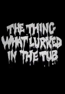 The Thing What Lurked in the Tub (The Thing What Lurked in the Tub)