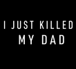 I Just Killed My Dad  
