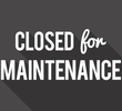 Closed for Maintenance