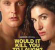 Would It Kill You to Laugh?