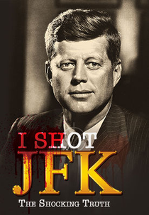 I Shot JFK: The Shocking Truth (I Shot JFK: The Shocking Truth)