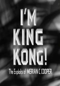 I'm King Kong!: The Exploits of Merian C. Cooper (I'm King Kong!: The Exploits of Merian C. Cooper)