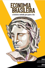 Economia Brasileira: A História Contada por Quem a Fez (Economia Brasileira: A História Contada por Quem a Fez)