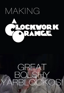 Grandes Iarbos! Fazendo "A Laranja Mecânica" (Great Bolshy Yarblockos! Making 'A Clockwork Orange')