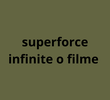 Superforce infinite o filme