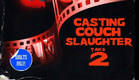 Casting Couch Slaughter Take 2: The Second Coming (Official Trailer)