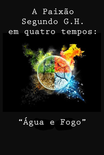 A Paixão Segundo G.H. em Quatro Tempos: "Água e Fogo" - Poster / Capa / Cartaz - Oficial 1