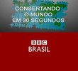 Consertando o Mundo em 30 Segundos (BBC Brasil)