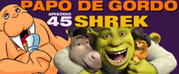 Podcast Papo de Gordo 45 - Shrek