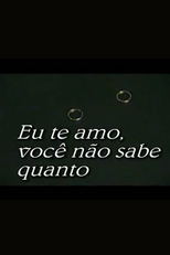 Eu Te Amo, Você Não Sabe o Quanto (Eu Te Amo, Você Não Sabe o Quanto)