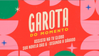 Sua nova novela das 6, de segunda a sábado! | Garota do Momento | TV Globo