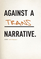 Against a Trans Narrative (Against a Trans Narrative)