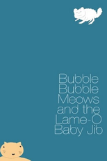 Bubble Bubble Meows and the Lame-O Baby Jib (Bubble Bubble Meows and the Lame-O Baby Jib)