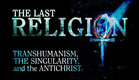 The Last Religion Trailer - The Antichrist, The Singularity, and the Great Deception - Prophecy