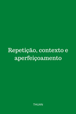 Repetição, Contexto e Aperfeiçoamento (Repetição, Contexto e Aperfeiçoamento)
