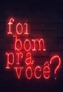 Foi Bom Pra Você? (Foi Bom Pra Você?)