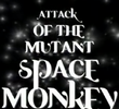 Attack of the Mutant Space Monkey