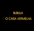 Bubula, O Cara Vermelha