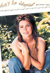 Shania Twain: Don't Be Stupid (You Know I Love You) (Shania Twain: Don't Be Stupid (You Know I Love You))