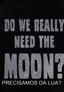 Precisamos da Lua? (Do We Really Need the Moon?)