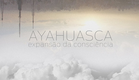 Ayahuasca, Expansão da Consciência - Trailer