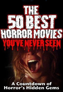 The 50 Best Horror Movies You’ve Never Seen (The 50 Best Horror Movies You’ve Never Seen)