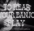 To hear Your Banjo Play