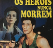 Os Heróis Nunca Morrem