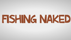 Fishing Naked Movie Trailer (#FishingNaked)