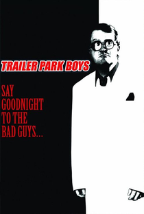 Trailer Park Boys: Say Goodnight to the Bad Guys - Poster / Capa / Cartaz - Oficial 1